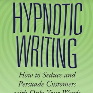 hypnotic writing: how to seduce and persuade customers with only your words
